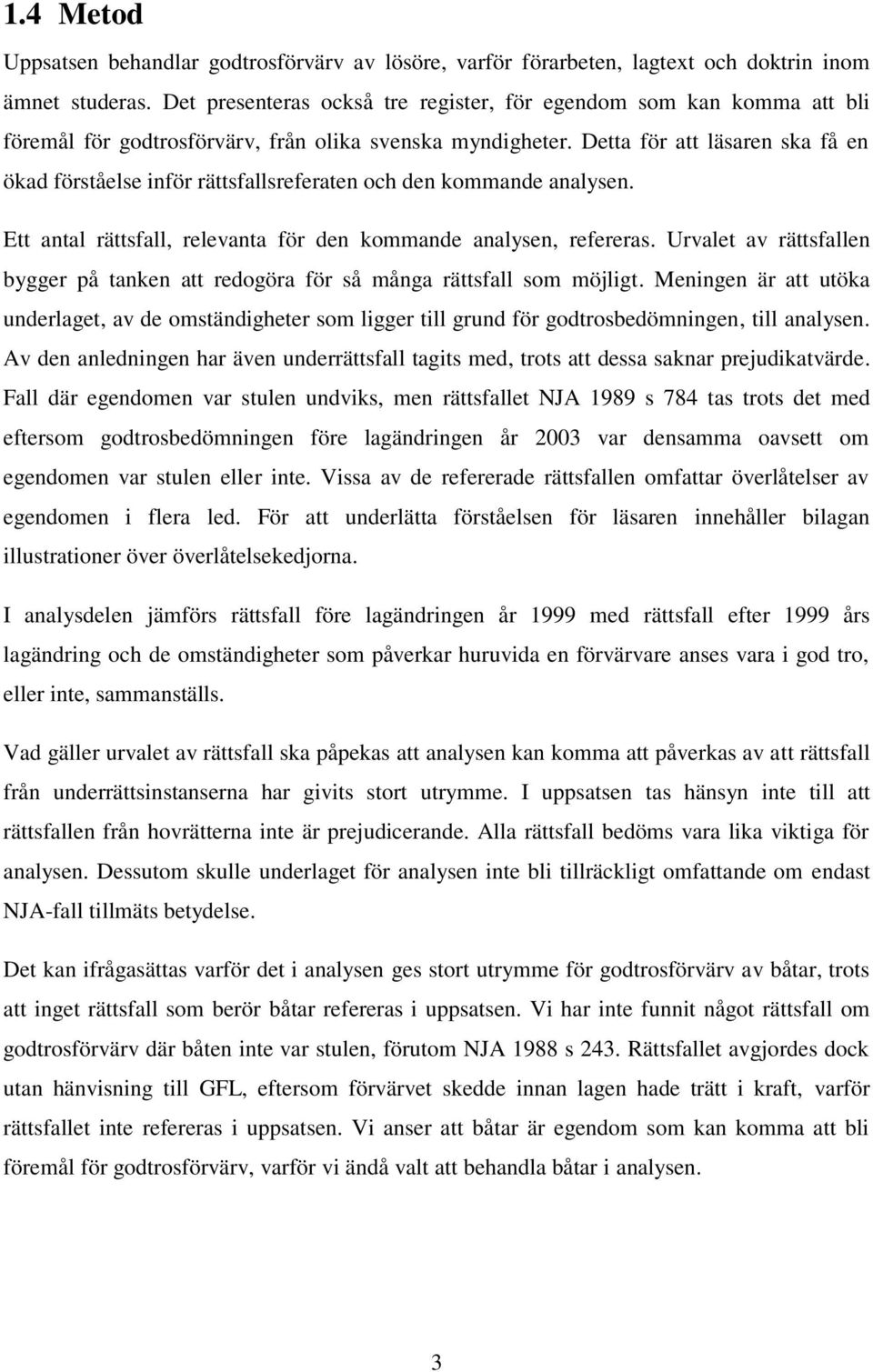 Detta för att läsaren ska få en ökad förståelse inför rättsfallsreferaten och den kommande analysen. Ett antal rättsfall, relevanta för den kommande analysen, refereras.