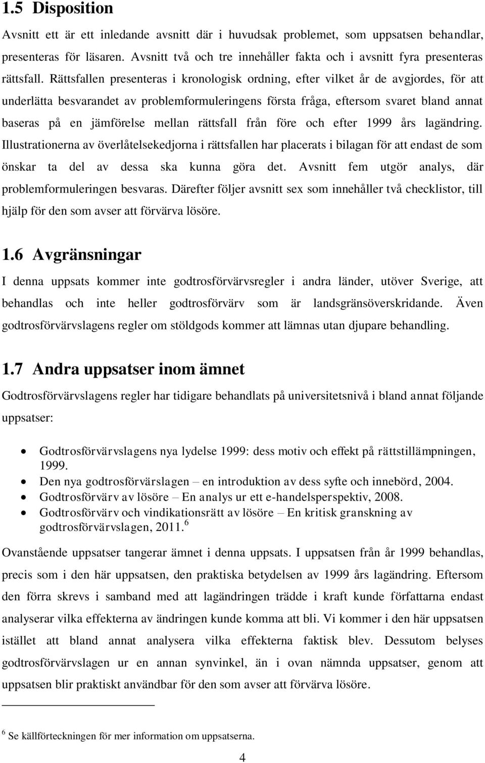 Rättsfallen presenteras i kronologisk ordning, efter vilket år de avgjordes, för att underlätta besvarandet av problemformuleringens första fråga, eftersom svaret bland annat baseras på en jämförelse