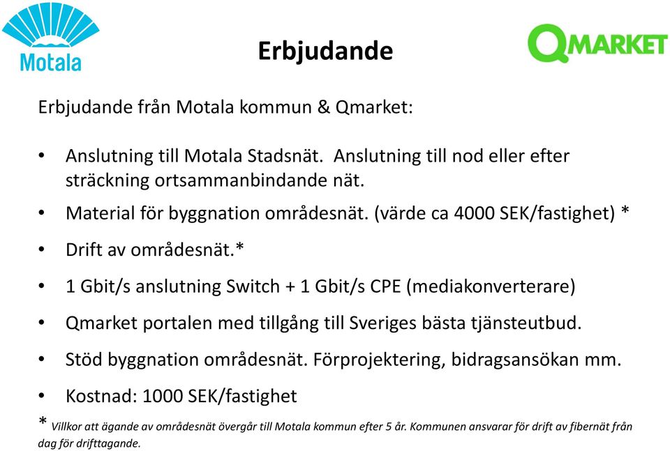 * 1 Gbit/s anslutning Switch + 1 Gbit/s CPE (mediakonverterare) Qmarket portalen med tillgång till Sveriges bästa tjänsteutbud.