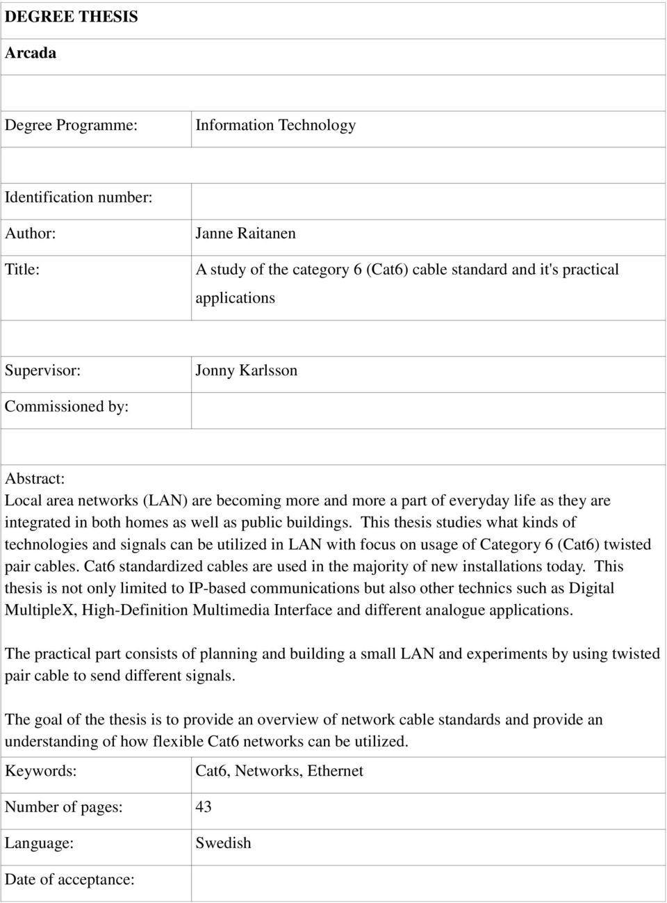 This thesis studies what kinds of technologies and signals can be utilized in LAN with focus on usage of Category 6 (Cat6) twisted pair cables.