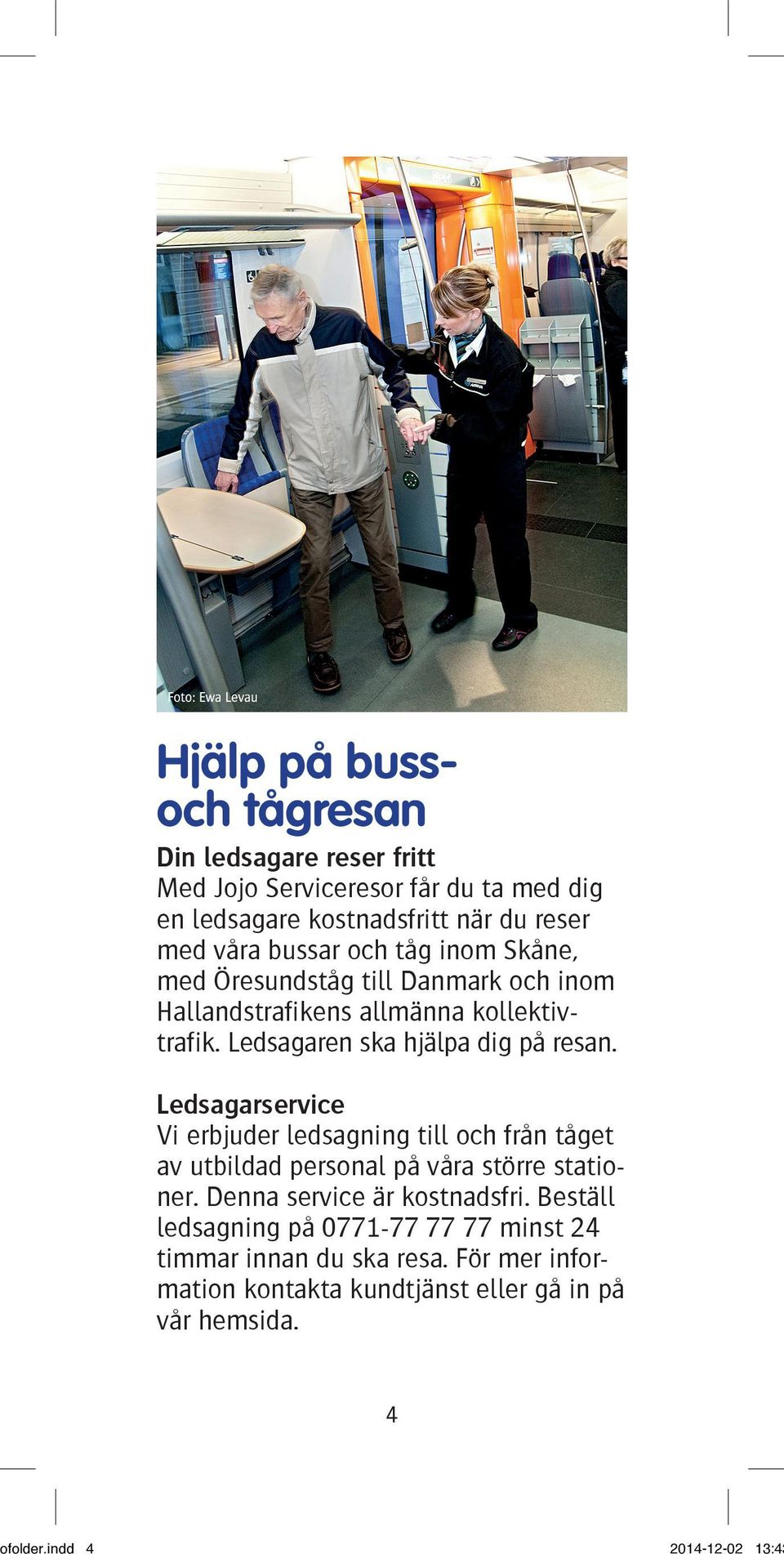 Ledsagarservice Vi erbjuder ledsagning till och från tåget av utbildad personal på våra större stationer. Denna service är kostnadsfri.