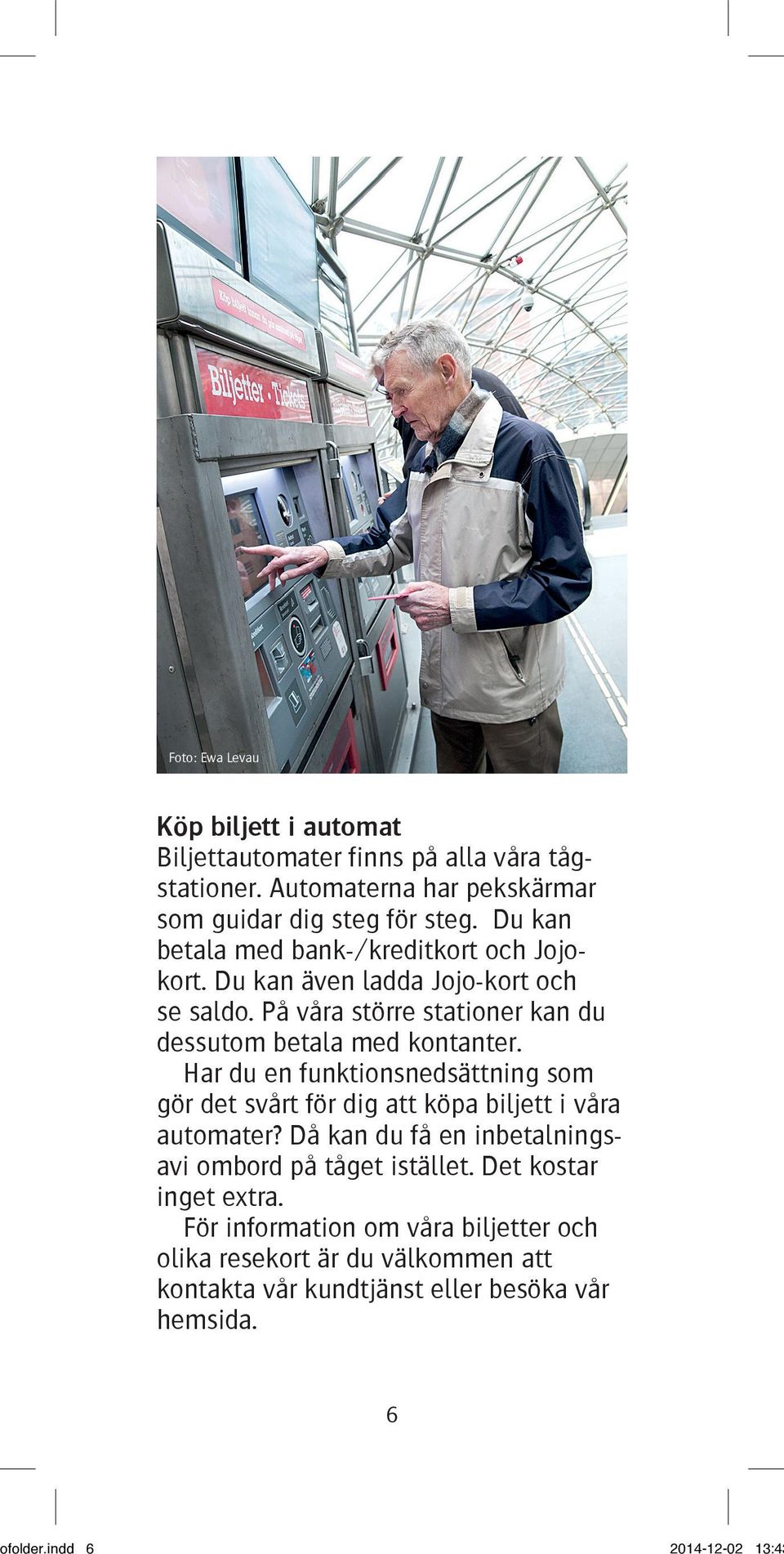 Har du en funktionsnedsättning som gör det svårt för dig att köpa biljett i våra automater? Då kan du få en inbetalningsavi ombord på tåget istället.