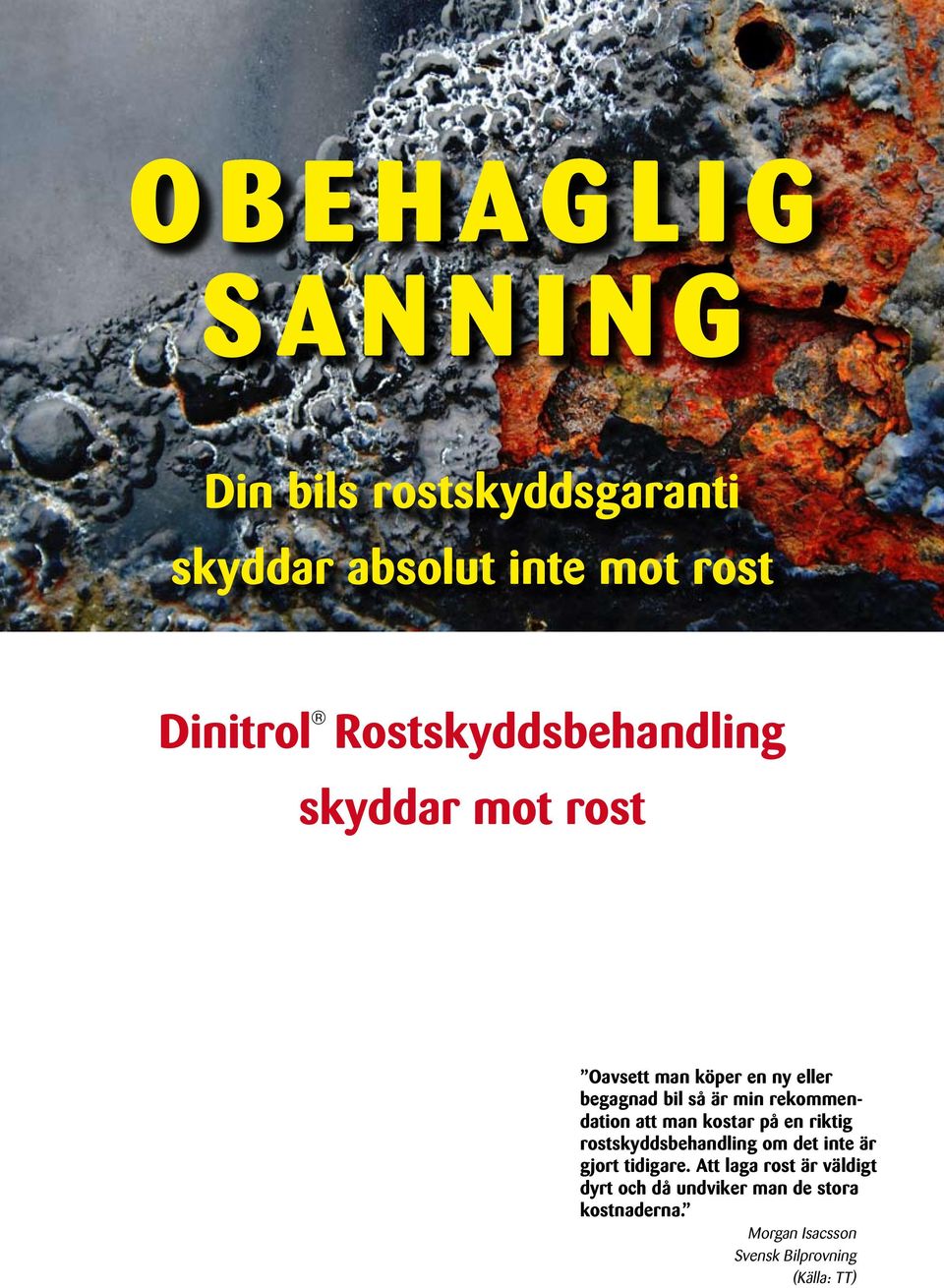 rekommendation att man kostar på en riktig rostskyddsbehandling om det inte är gjort tidigare