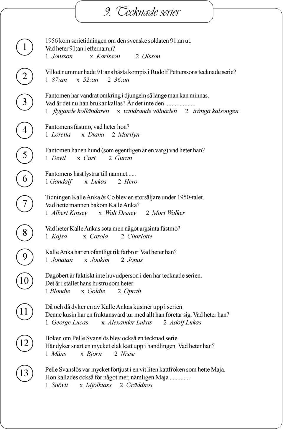 .. flygande holländaren vandrande vålnaden trånga kalsongen Fantomens fästmö, vad heter hon? Loretta Diana Marilyn Fantomen har en hund (som egentligen är en varg) vad heter han?