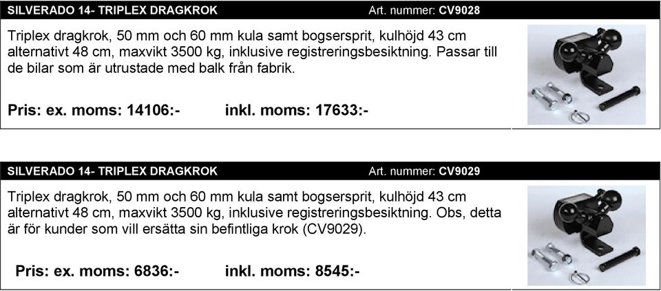 registreringsbesiktning. Passar till de bilar som är utrustade med balk från fabrik. Pris: ex. moms: 14106:- inkl.