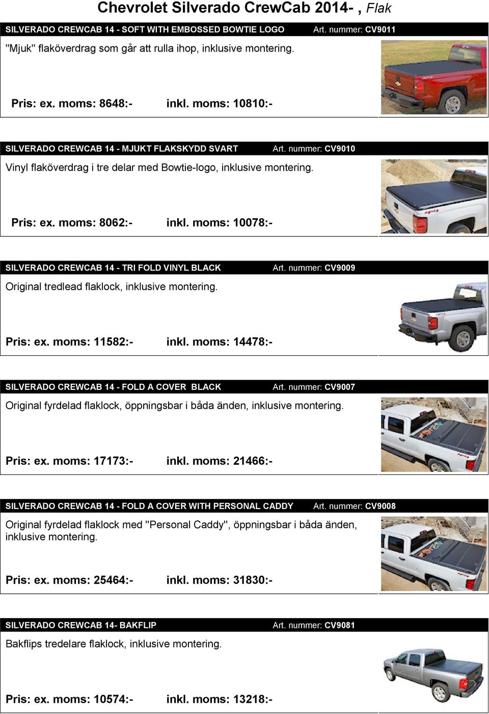 moms: 10078:- SILVERADO CREWCAB 14 - TRI FOLD VINYL BLACK Original tredlead flaklock, inklusive montering. Art. nummer: CV9009 Pris: ex. moms: 11582:- inkl.