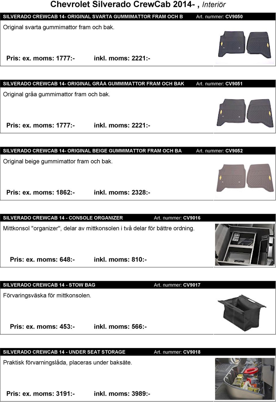 moms: 2221:- SILVERADO CREWCAB 14- ORIGINAL BEIGE GUMMIMATTOR FRAM OCH BA Original beige gummimattor fram och bak. Art. nummer: CV9052 Pris: ex. moms: 1862:- inkl.