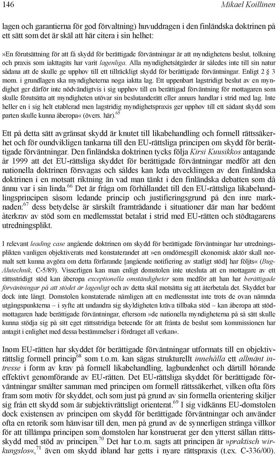 Alla myndighetsåtgärder är således inte till sin natur sådana att de skulle ge upphov till ett tillräckligt skydd för berättigade förväntningar. Enligt 2 3 mom.