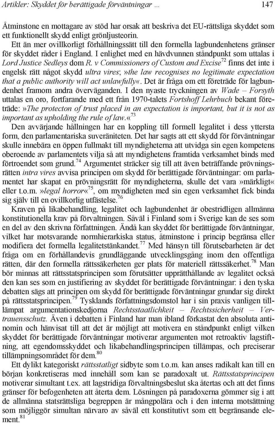 v Commissioners of Custom and Excise 72 finns det inte i engelsk rätt något skydd ultra vires;»the law recognises no legitimate expectation that a public authority will act unlawfully«.