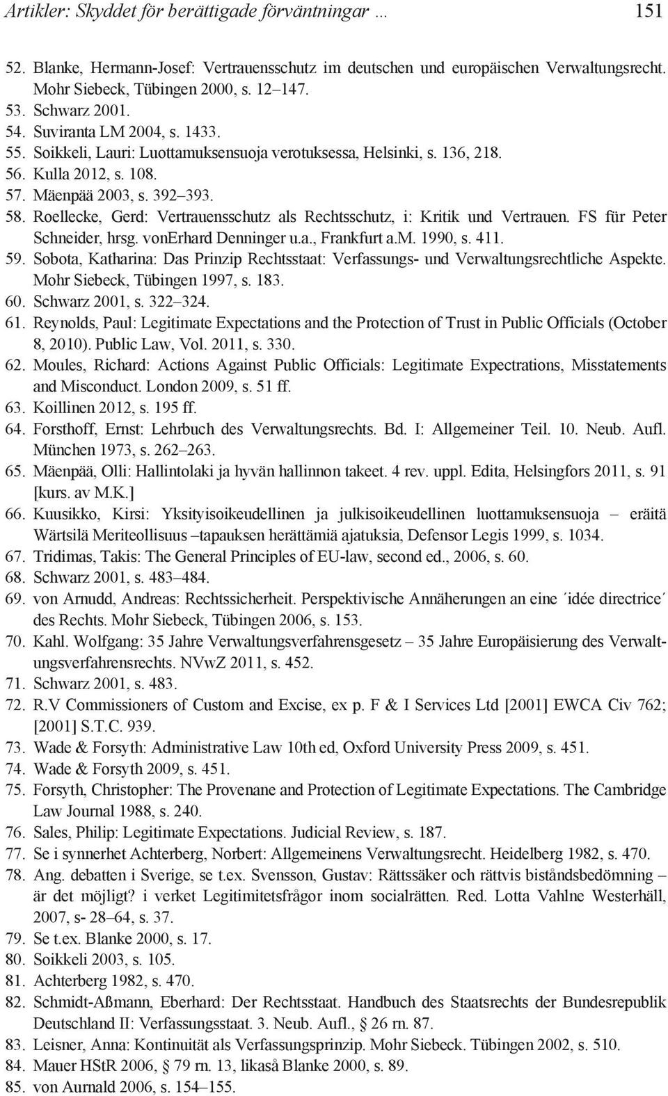 Roellecke, Gerd: Vertrauensschutz als Rechtsschutz, i: Kritik und Vertrauen. FS für Peter Schneider, hrsg. vonerhard Denninger u.a., Frankfurt a.m. 1990, s. 411. 59.