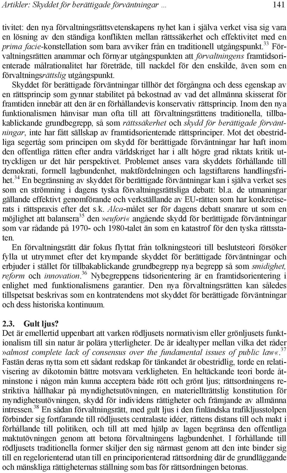 33 Förvaltningsrätten anammar och förnyar utgångspunkten att förvaltningens framtidsorienterade målrationalitet har företräde, till nackdel för den enskilde, även som en förvaltningsrättslig