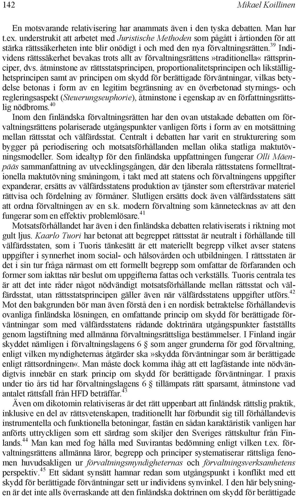 39 Individens rättssäkerhet bevakas trots allt av förvaltningsrättens»traditionella«rättsprinciper, dvs.