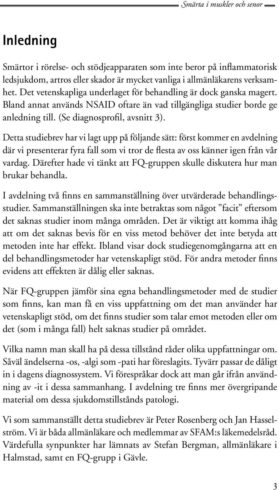 Detta studiebrev har vi lagt upp på följande sätt: först kommer en avdelning där vi presenterar fyra fall som vi tror de flesta av oss känner igen från vår vardag.