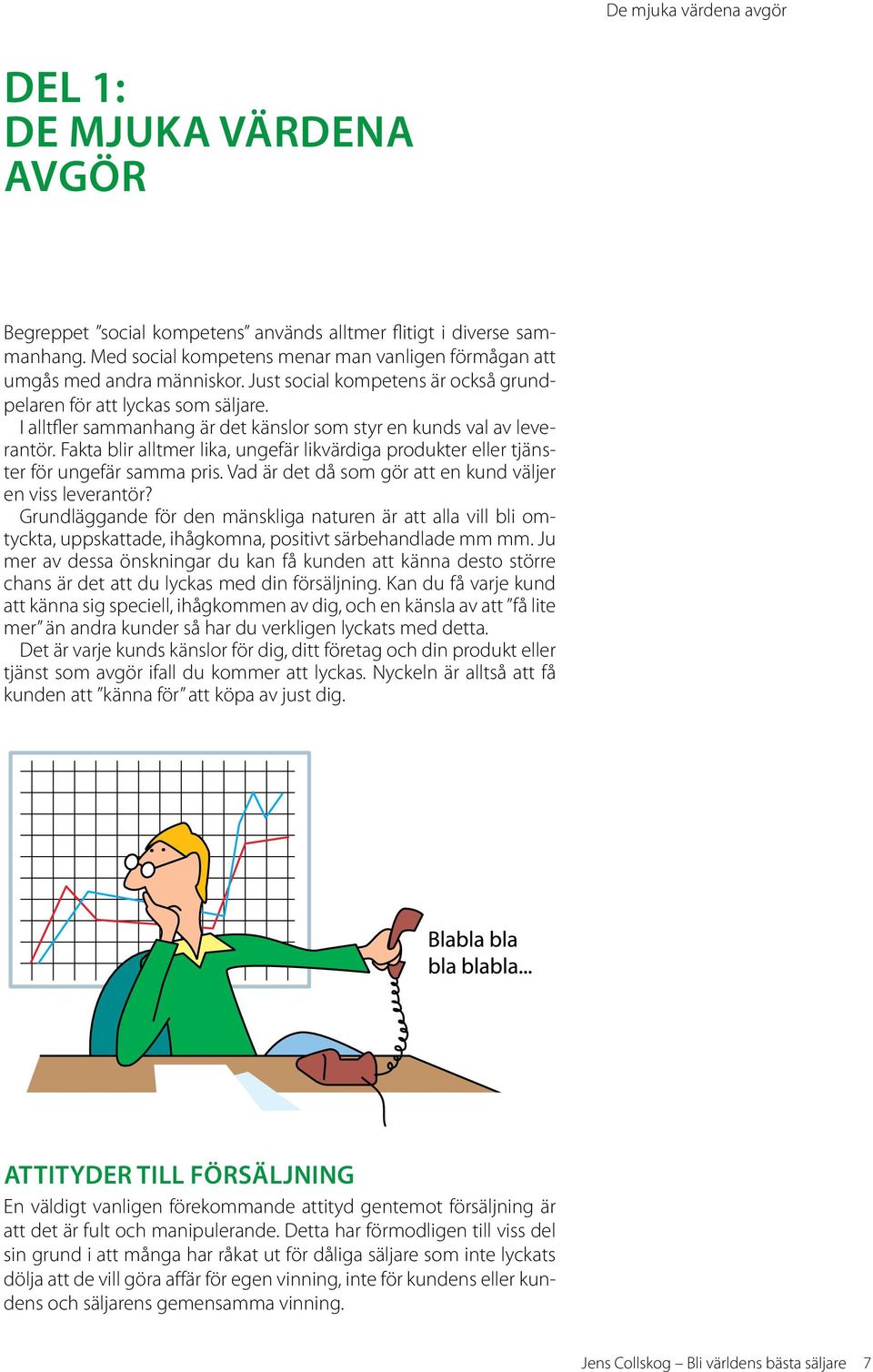 I alltfler sammanhang är det känslor som styr en kunds val av leverantör. Fakta blir alltmer lika, ungefär likvärdiga produkter eller tjänster för ungefär samma pris.