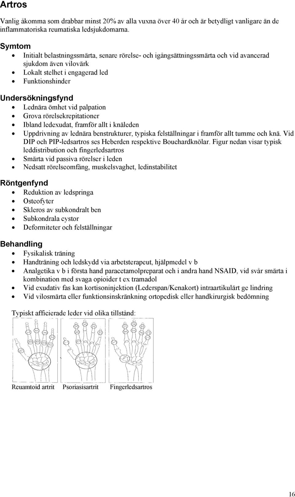 palpation Grova rörelsekrepitationer Ibland ledexudat, framför allt i knäleden Uppdrivning av lednära benstrukturer, typiska felställningar i framför allt tumme och knä.