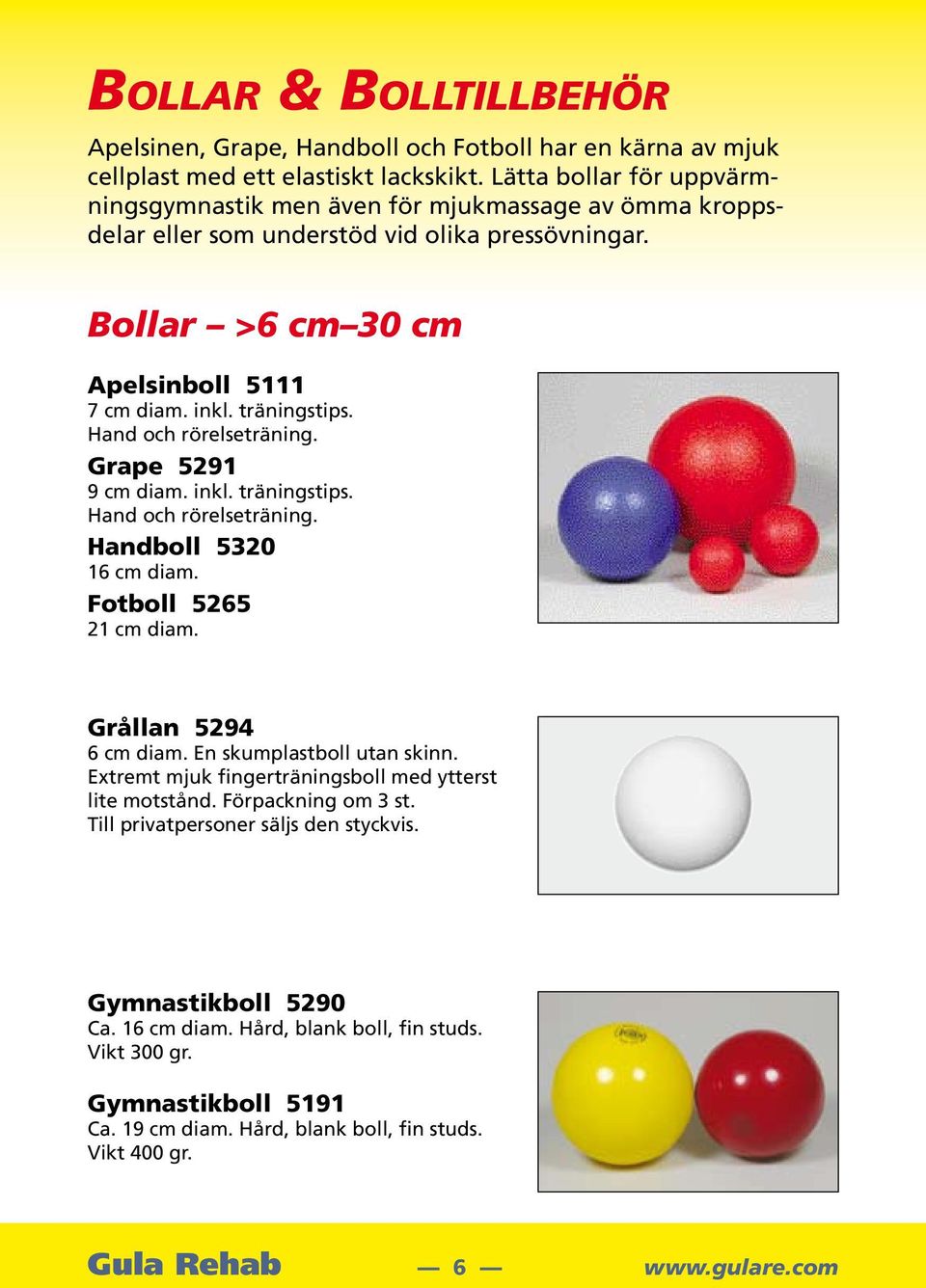 Hand och rörelseträning. Grape 5291 9 cm diam. inkl. träningstips. Hand och rörelseträning. Handboll 5320 16 cm diam. Fotboll 5265 21 cm diam. Grållan 5294 6 cm diam. En skumplastboll utan skinn.