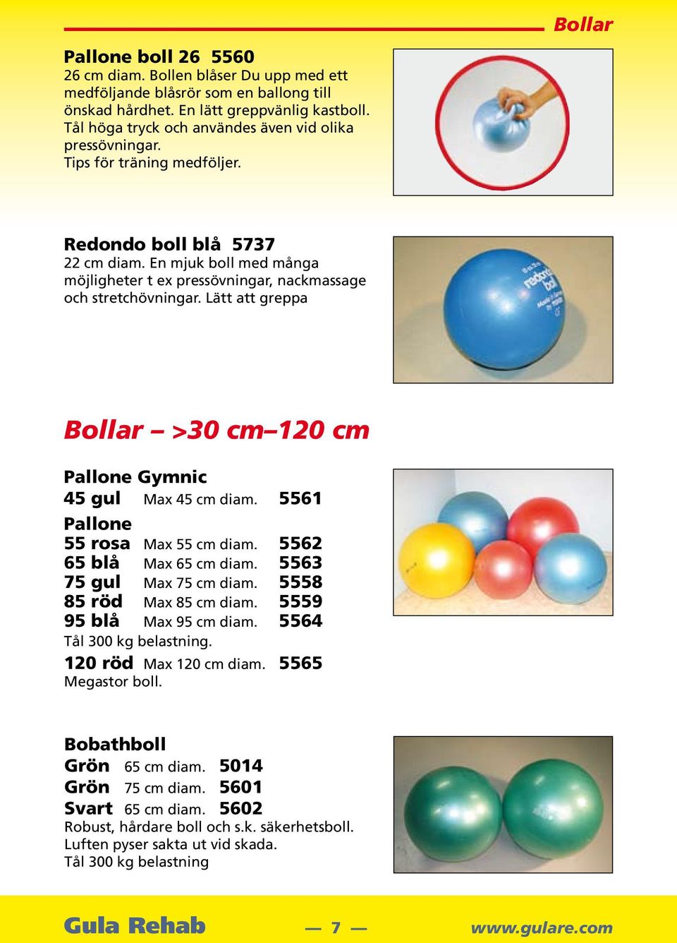 En mjuk boll med många möjligheter t ex pressövningar, nackmassage och stretchövningar. Lätt att greppa Bollar >30 cm 120 cm Pallone Gymnic 45 gul Max 45 cm diam. 5561 Pallone 55 rosa Max 55 cm diam.