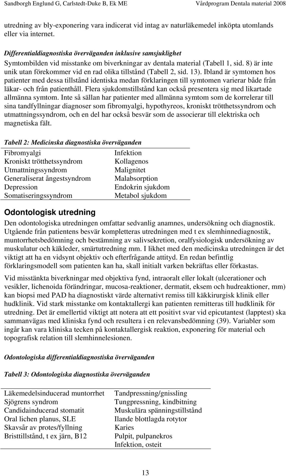 8) är inte unik utan förekommer vid en rad olika tillstånd (Tabell 2, sid. 13).