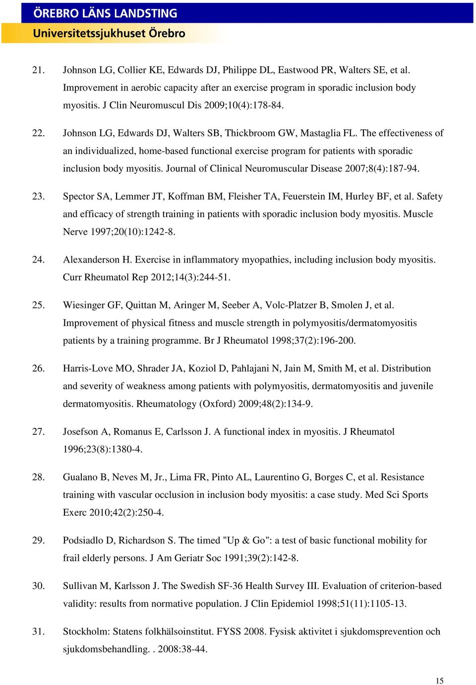 The effectiveness of an individualized, home-based functional exercise program for patients with sporadic inclusion body myositis. Journal of Clinical Neuromuscular Disease 2007;8(4):187-94. 23.