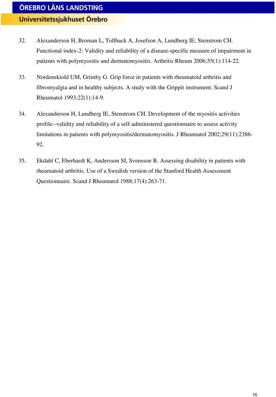 Nordenskiold UM, Grimby G. Grip force in patients with rheumatoid arthritis and fibromyalgia and in healthy subjects. A study with the Grippit instrument. Scand J Rheumatol 1993;22(1):14-9. 34.