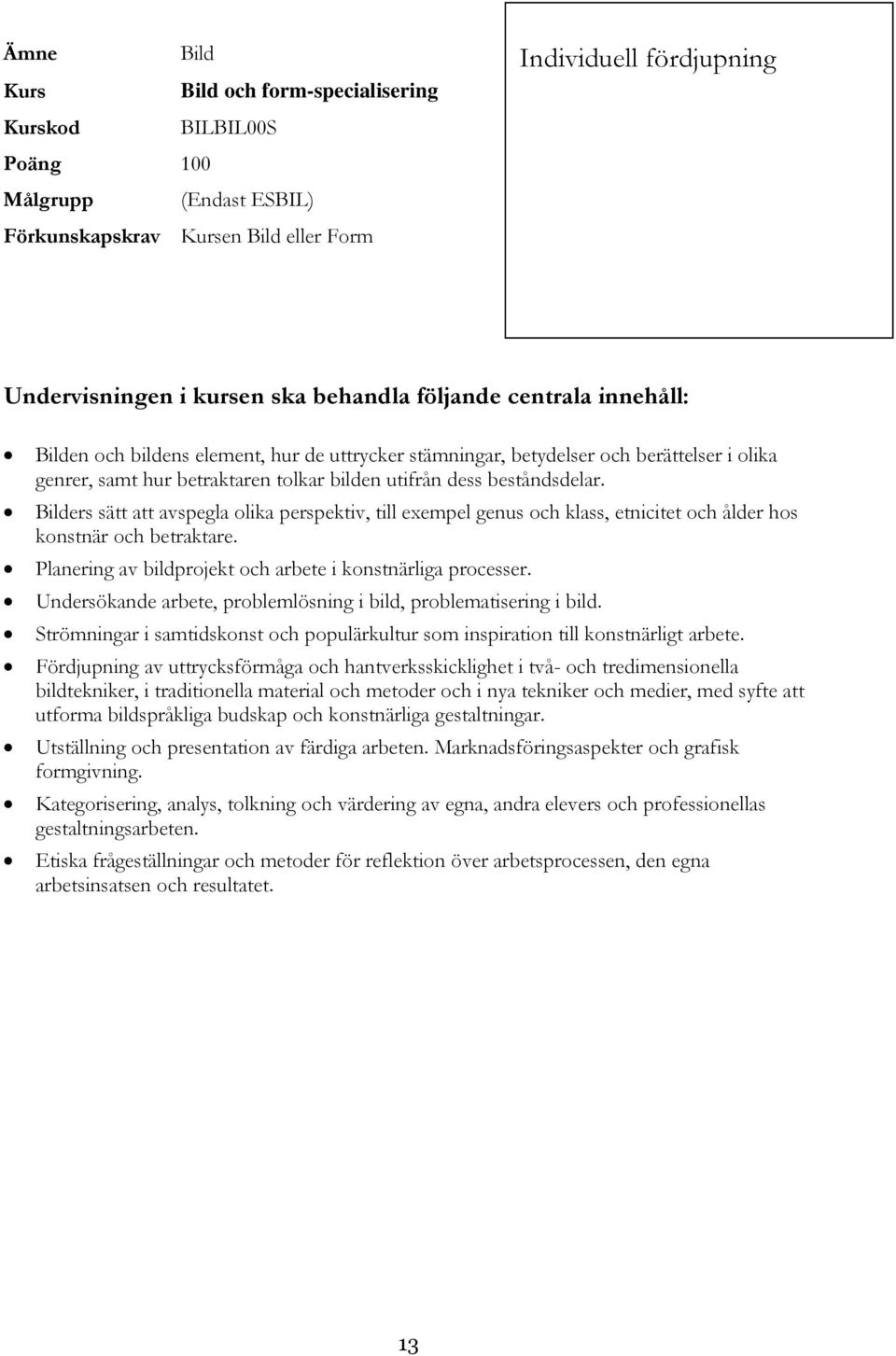 Bilders sätt att avspegla olika perspektiv, till exempel genus och klass, etnicitet och ålder hos konstnär och betraktare. Planering av bildprojekt och arbete i konstnärliga processer.