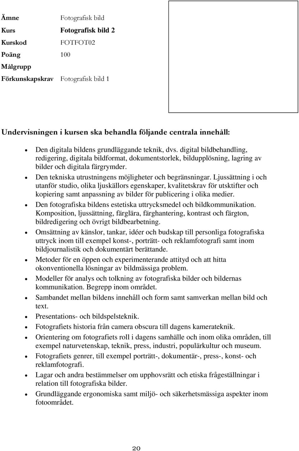 Ljussättning i och utanför studio, olika ljuskällors egenskaper, kvalitetskrav för utsktifter och kopiering samt anpassning av bilder för publicering i olika medier.