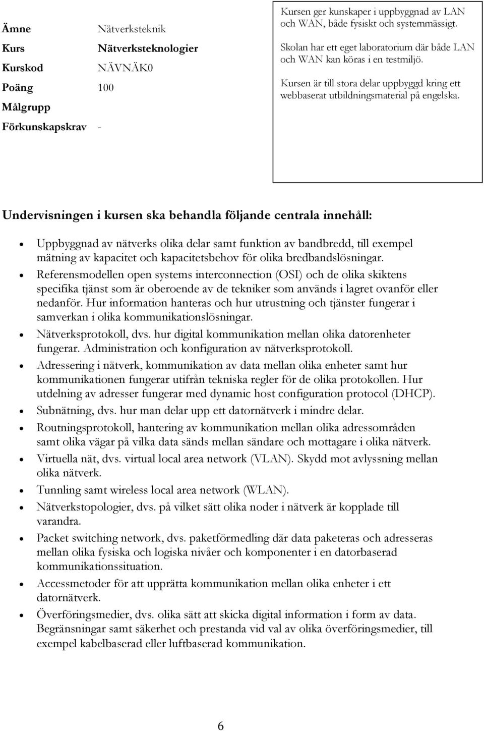 Uppbyggnad av nätverks olika delar samt funktion av bandbredd, till exempel mätning av kapacitet och kapacitetsbehov för olika bredbandslösningar.