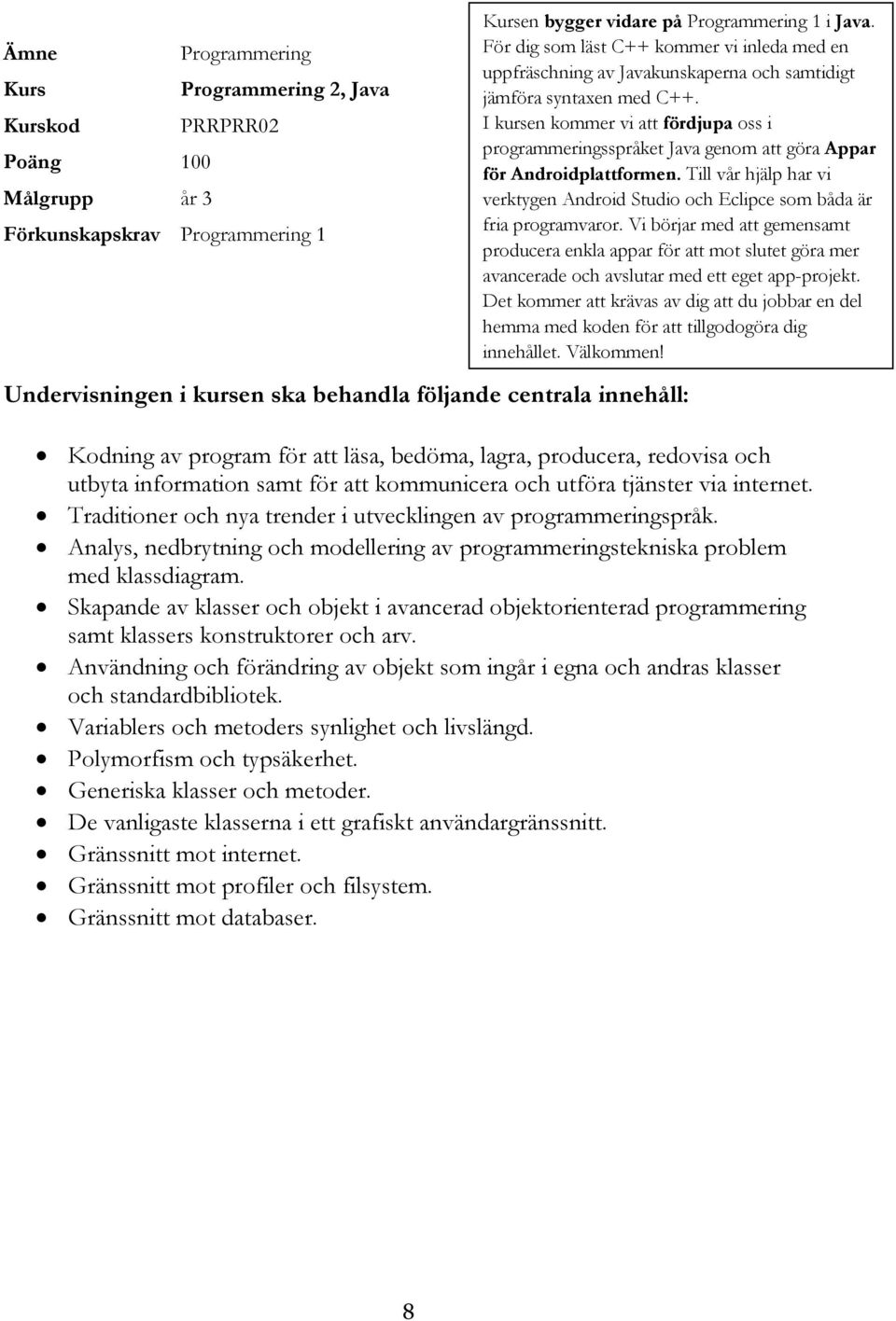 I kursen kommer vi att fördjupa oss i programmeringsspråket Java genom att göra Appar för Androidplattformen. Till vår hjälp har vi verktygen Android Studio och Eclipce som båda är fria programvaror.