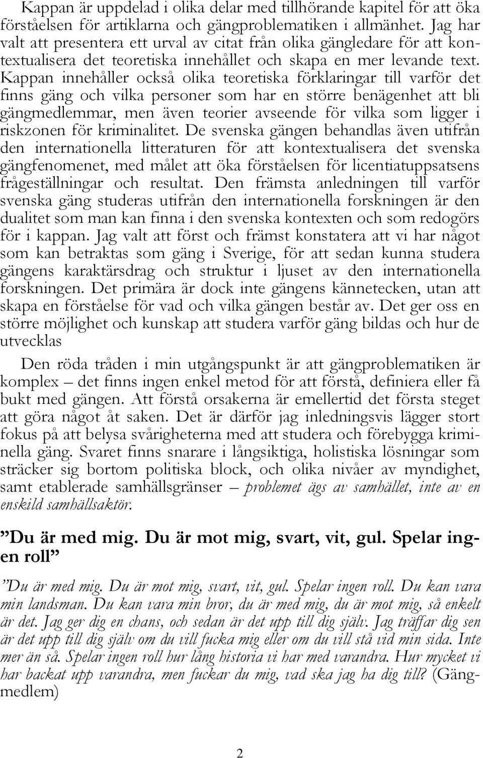 Kappan innehåller också olika teoretiska förklaringar till varför det finns gäng och vilka personer som har en större benägenhet att bli gängmedlemmar, men även teorier avseende för vilka som ligger