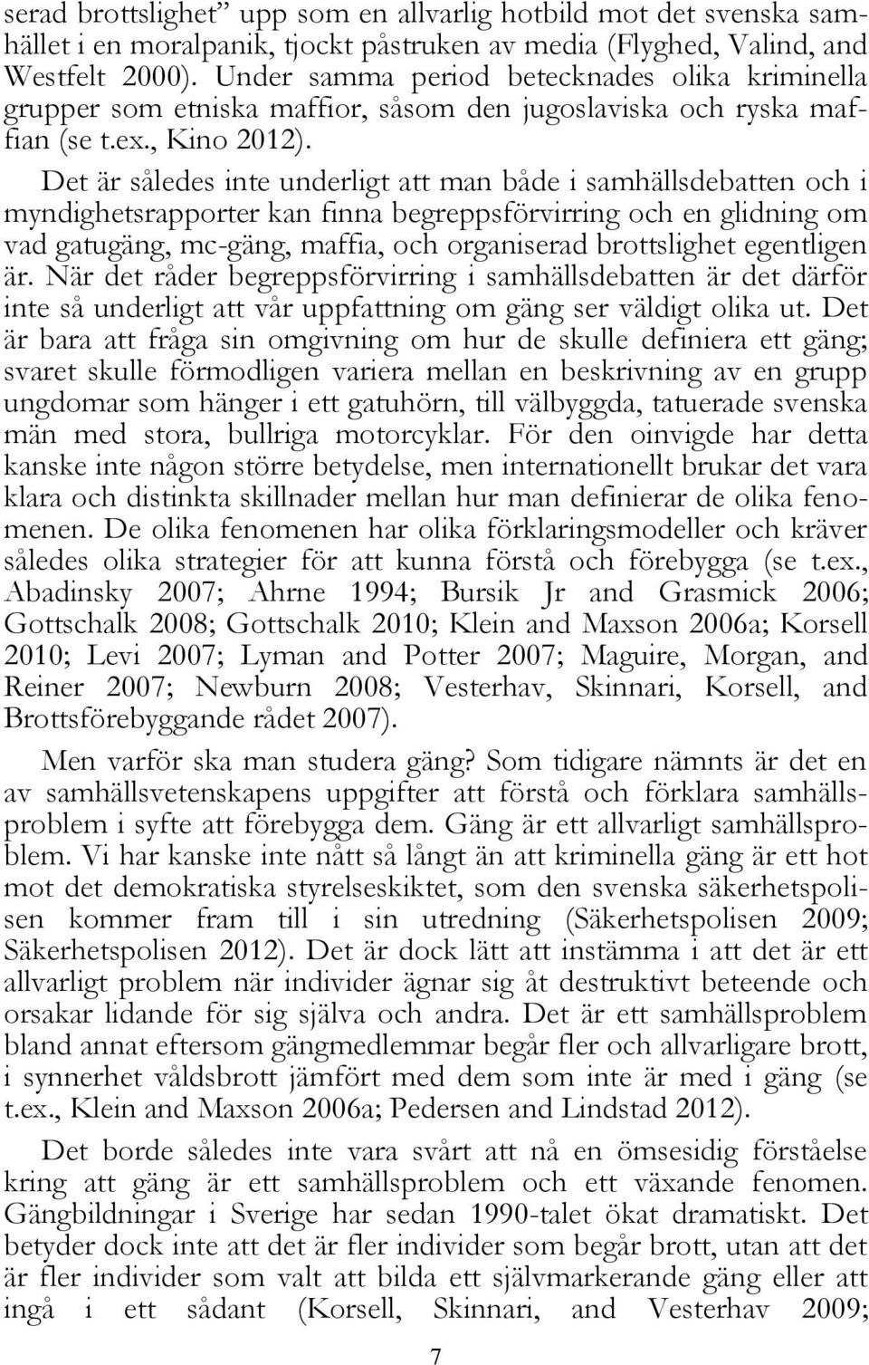 Det är således inte underligt att man både i samhällsdebatten och i myndighetsrapporter kan finna begreppsförvirring och en glidning om vad gatugäng, mc-gäng, maffia, och organiserad brottslighet