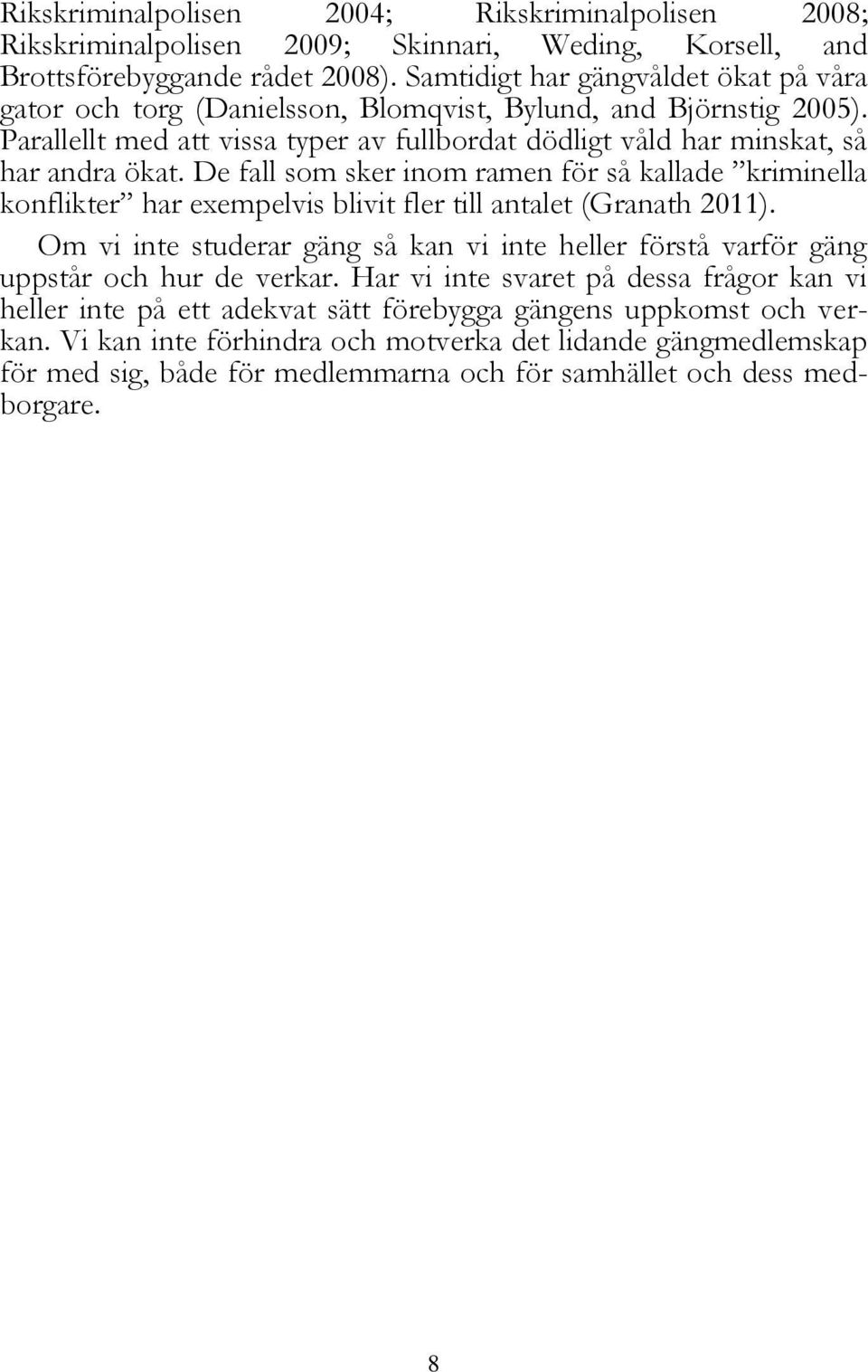 De fall som sker inom ramen för så kallade kriminella konflikter har exempelvis blivit fler till antalet (Granath 2011).