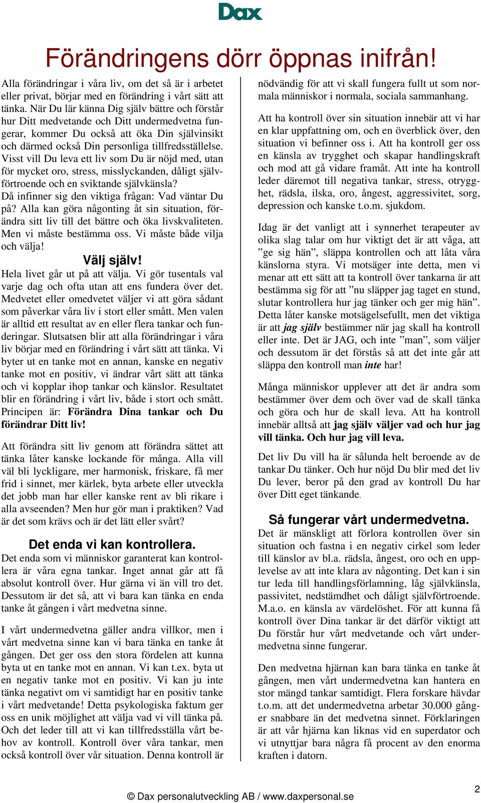 Visst vill Du leva ett liv som Du är nöjd med, utan för mycket oro, stress, misslyckanden, dåligt självförtroende och en sviktande självkänsla? Då infinner sig den viktiga frågan: Vad väntar Du på?