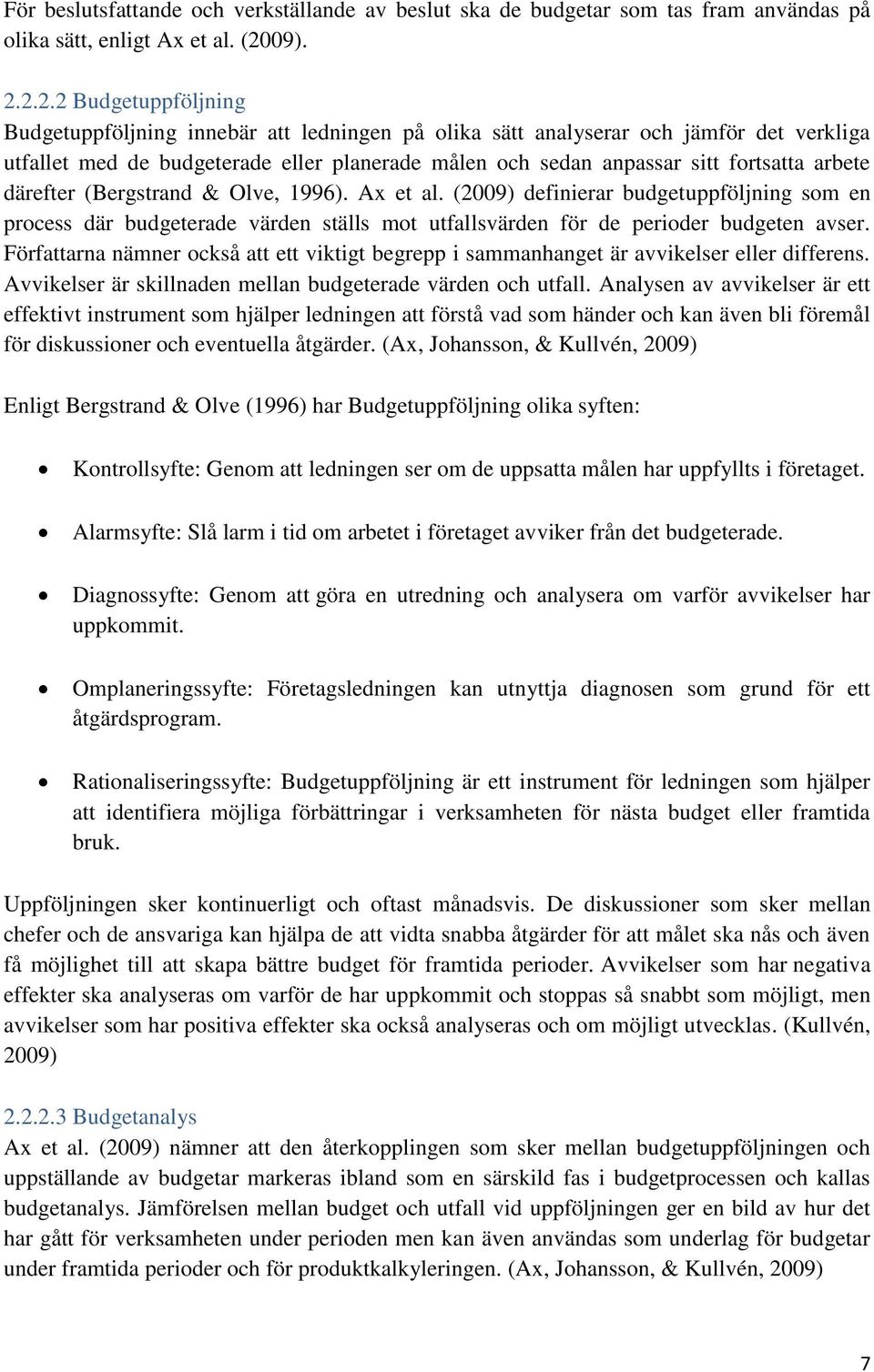 2.2.2 Budgetuppföljning Budgetuppföljning innebär att ledningen på olika sätt analyserar och jämför det verkliga utfallet med de budgeterade eller planerade målen och sedan anpassar sitt fortsatta