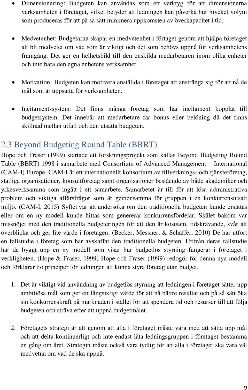 Medvetenhet: Budgetarna skapar en medvetenhet i förtaget genom att hjälpa företaget att bli medvetet om vad som är viktigt och det som behövs uppnå för verksamhetens framgång.