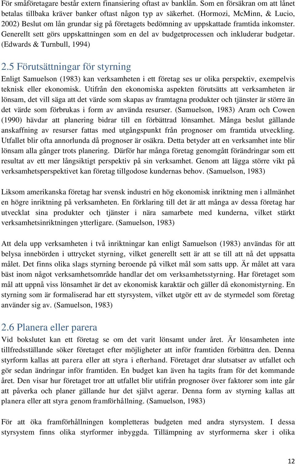 Generellt sett görs uppskattningen som en del av budgetprocessen och inkluderar budgetar. (Edwards & Turnbull, 1994) 2.