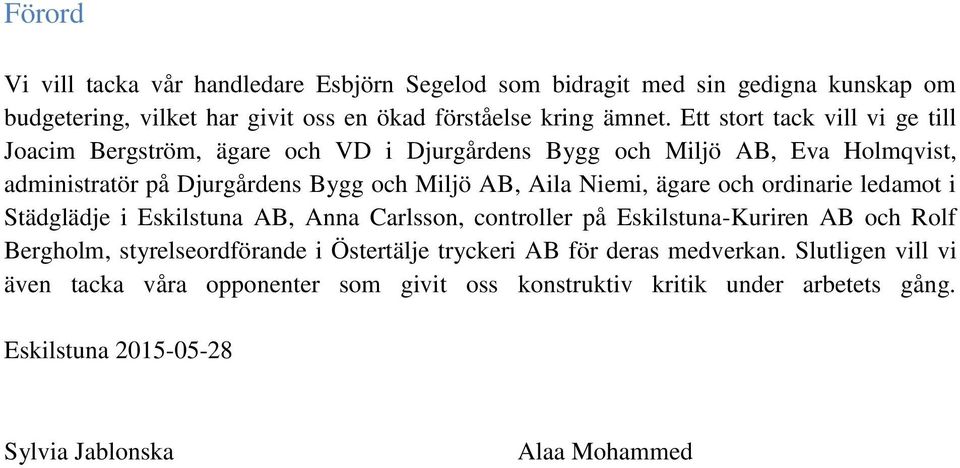 Niemi, ägare och ordinarie ledamot i Städglädje i Eskilstuna AB, Anna Carlsson, controller på Eskilstuna-Kuriren AB och Rolf Bergholm, styrelseordförande i Östertälje