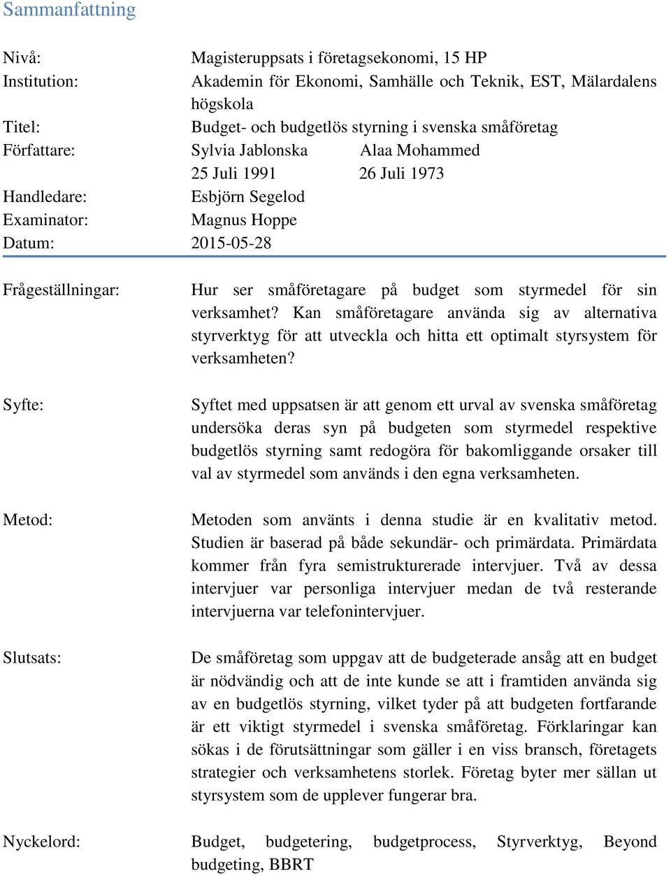 ser småföretagare på budget som styrmedel för sin verksamhet? Kan småföretagare använda sig av alternativa styrverktyg för att utveckla och hitta ett optimalt styrsystem för verksamheten?