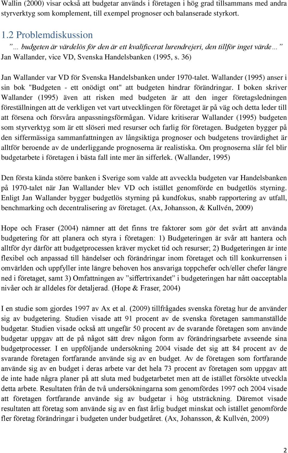 36) Jan Wallander var VD för Svenska Handelsbanken under 1970-talet. Wallander (1995) anser i sin bok "Budgeten - ett onödigt ont" att budgeten hindrar förändringar.