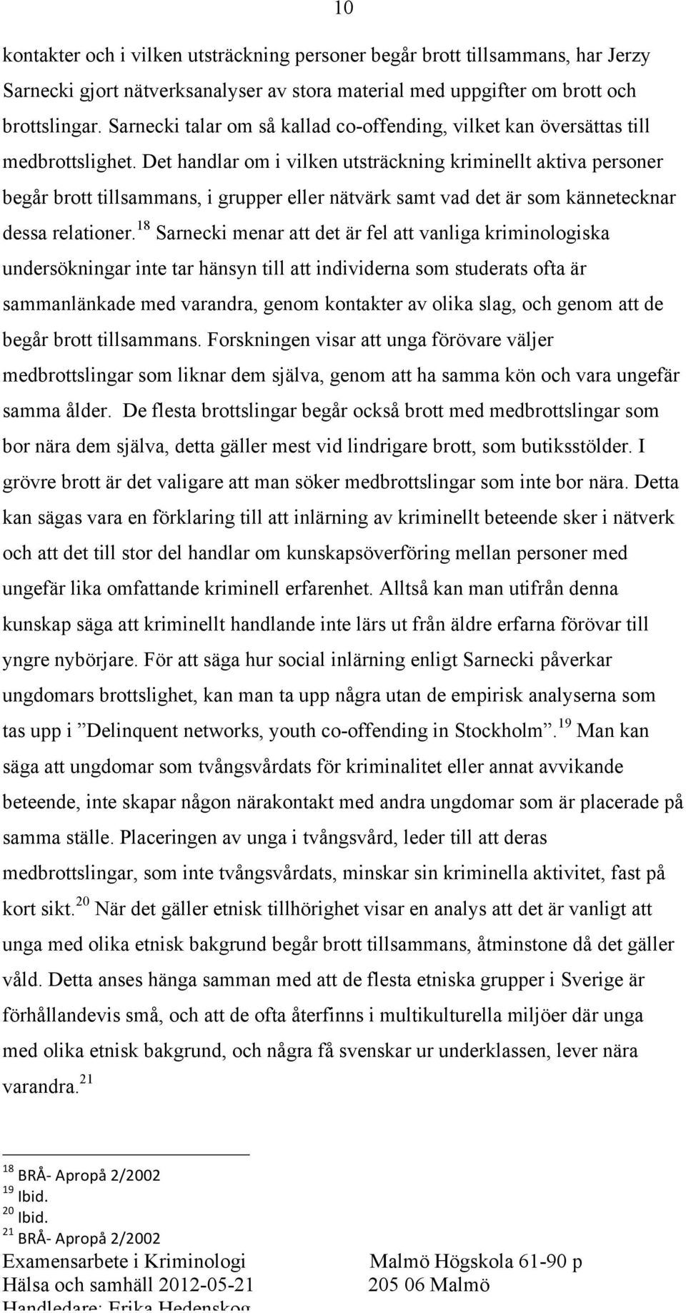 Det handlar om i vilken utsträckning kriminellt aktiva personer begår brott tillsammans, i grupper eller nätvärk samt vad det är som kännetecknar dessa relationer.