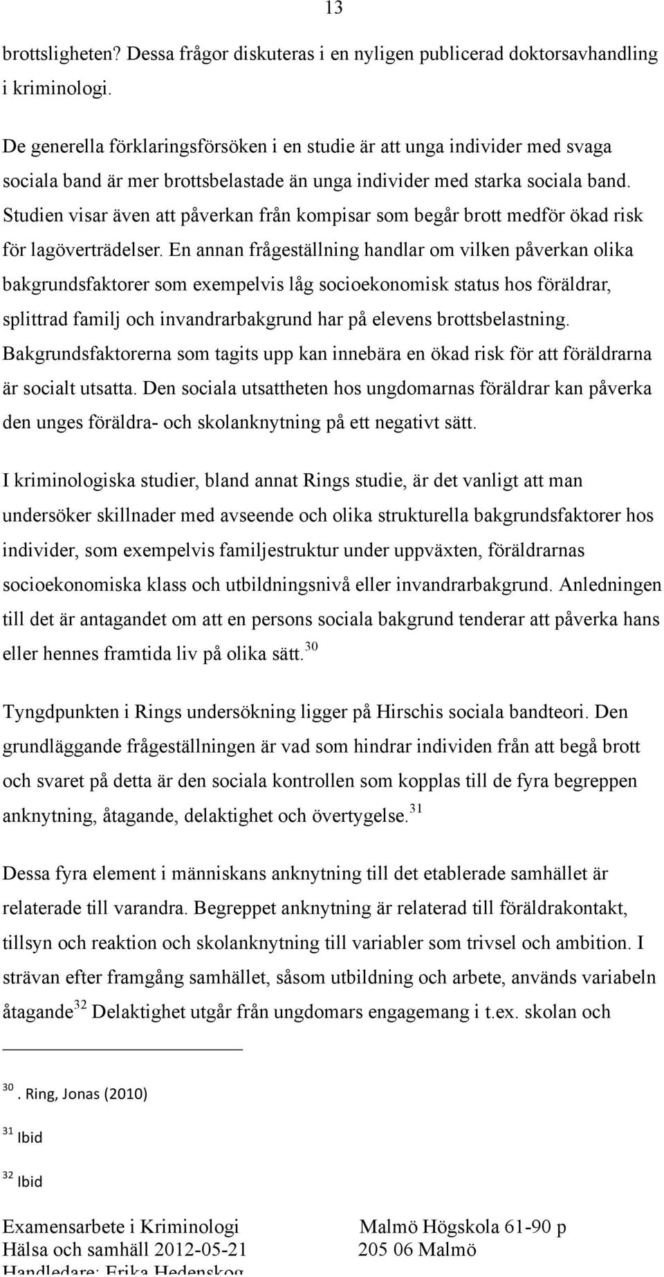 Studien visar även att påverkan från kompisar som begår brott medför ökad risk för lagöverträdelser.