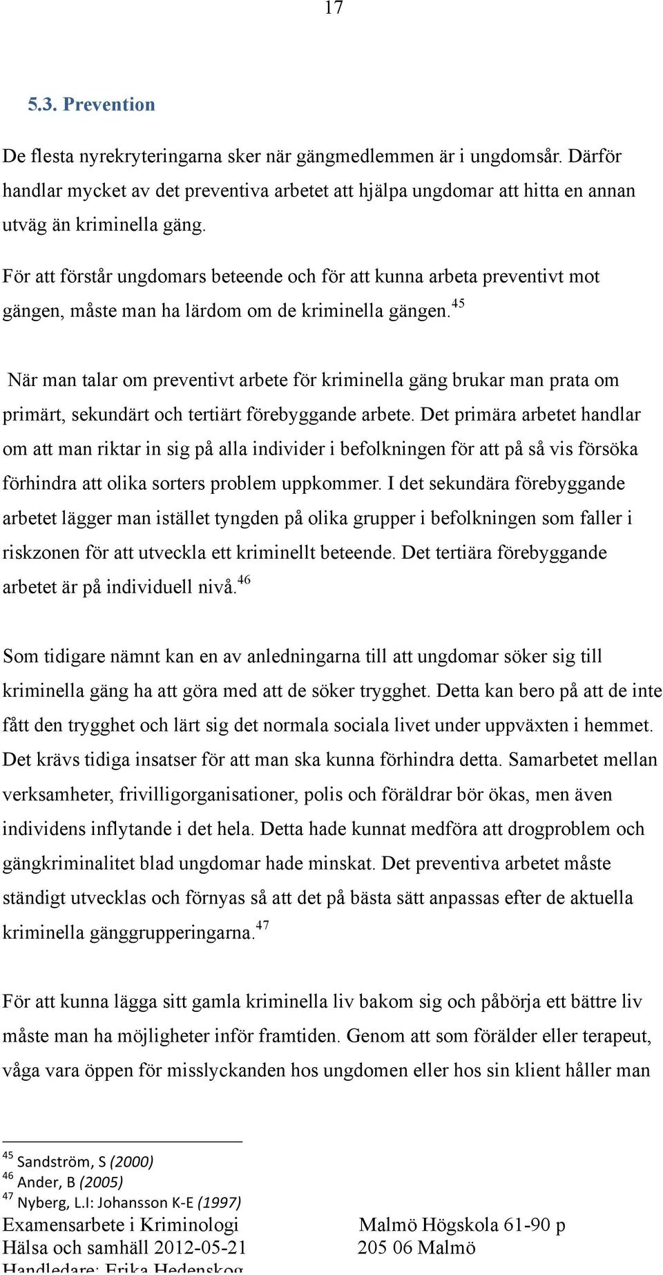 45 När man talar om preventivt arbete för kriminella gäng brukar man prata om primärt, sekundärt och tertiärt förebyggande arbete.