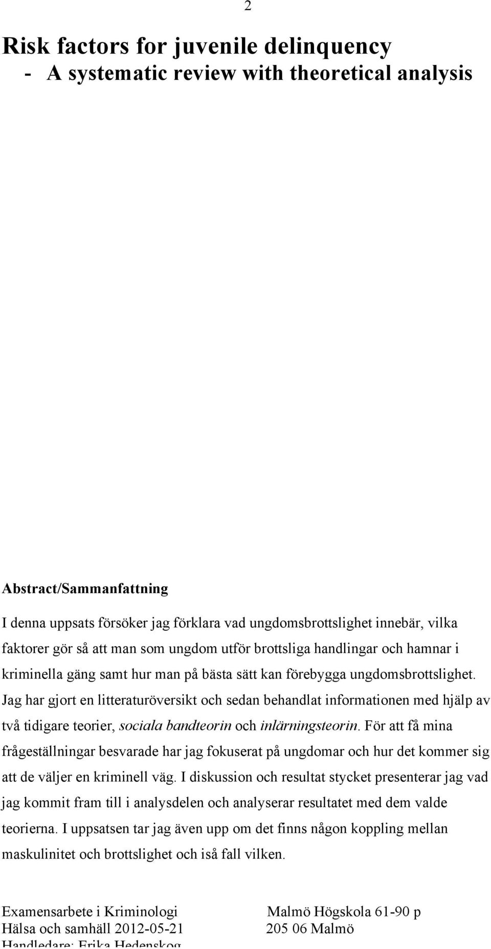 Jag har gjort en litteraturöversikt och sedan behandlat informationen med hjälp av två tidigare teorier, sociala bandteorin och inlärningsteorin.