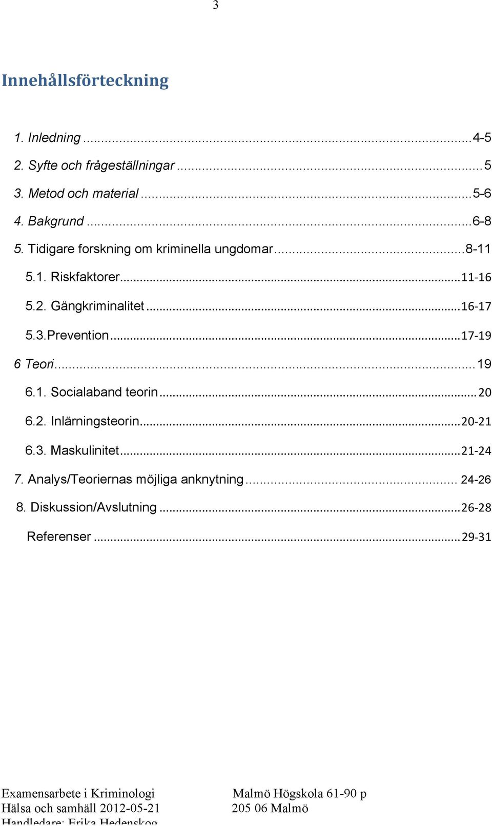 Gängkriminalitet... 16-17 5.3.Prevention... 17-19 6 Teori... 19 6.1. Socialaband teorin... 20 6.2. Inlärningsteorin.