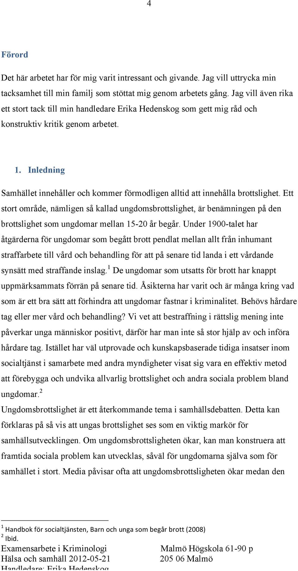 Inledning Samhället innehåller och kommer förmodligen alltid att innehålla brottslighet.