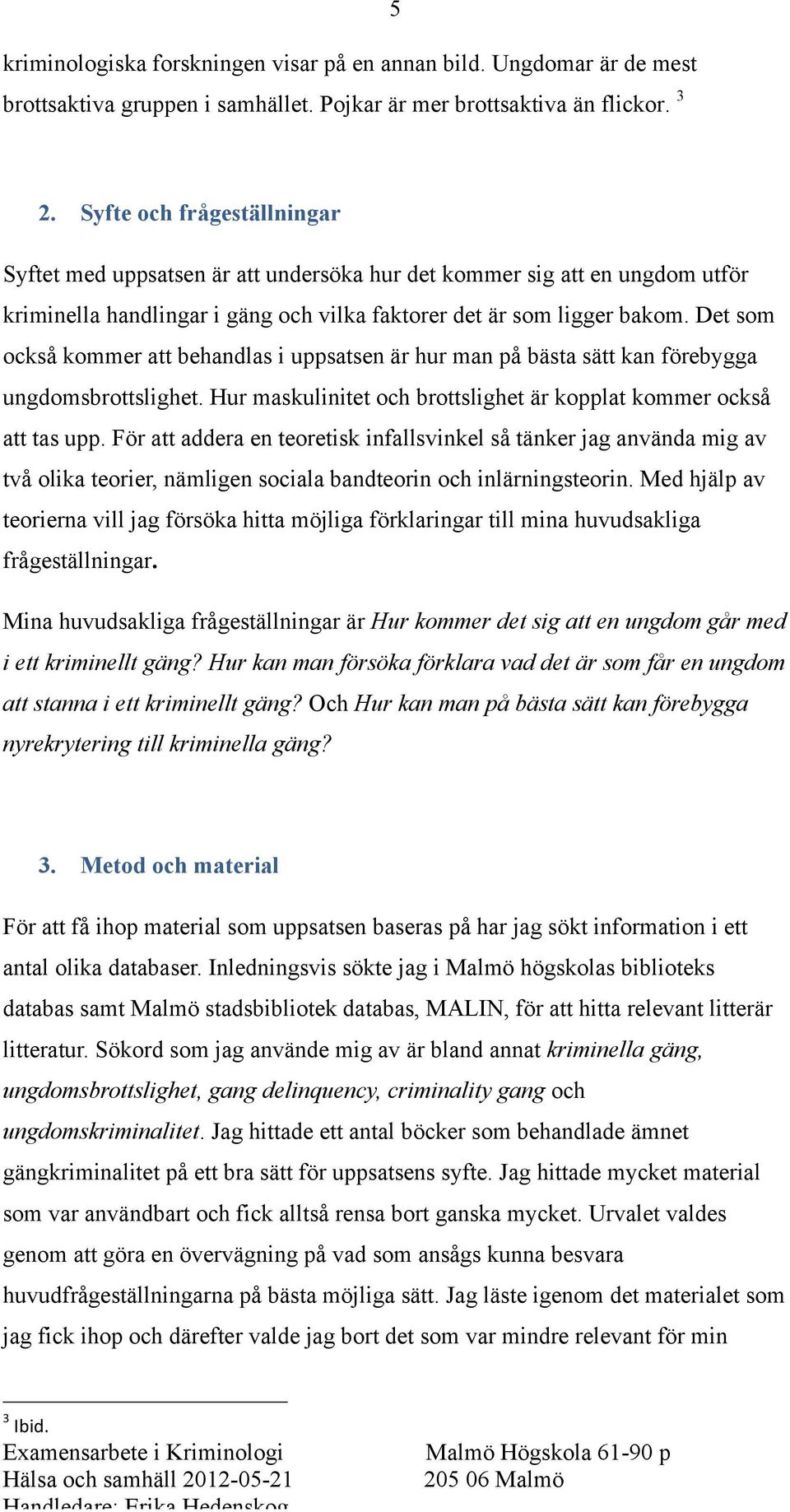 Det som också kommer att behandlas i uppsatsen är hur man på bästa sätt kan förebygga ungdomsbrottslighet. Hur maskulinitet och brottslighet är kopplat kommer också att tas upp.