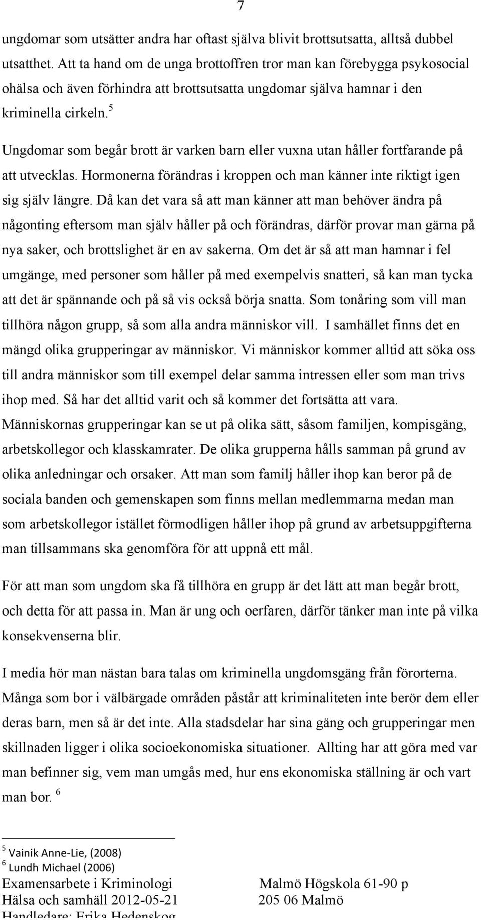 5 Ungdomar som begår brott är varken barn eller vuxna utan håller fortfarande på att utvecklas. Hormonerna förändras i kroppen och man känner inte riktigt igen sig själv längre.