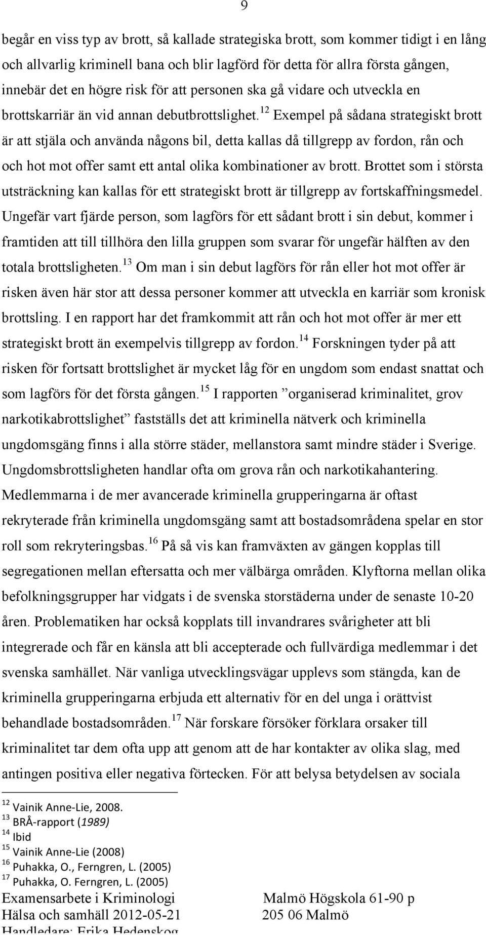 12 Exempel på sådana strategiskt brott är att stjäla och använda någons bil, detta kallas då tillgrepp av fordon, rån och och hot mot offer samt ett antal olika kombinationer av brott.