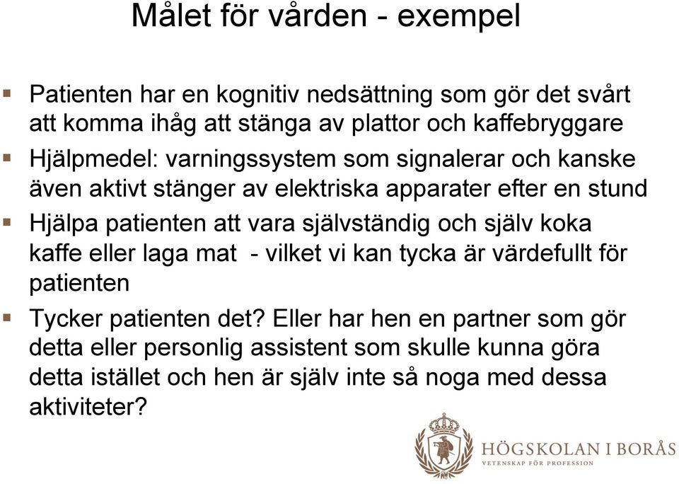 självständig och själv koka kaffe eller laga mat - vilket vi kan tycka är värdefullt för patienten Tycker patienten det?