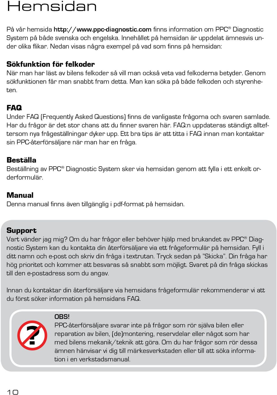 Genom sökfunktionen får man snabbt fram detta. Man kan söka på både felkoden och styrenheten. FAQ Under FAQ (Frequently Asked Questions) finns de vanligaste frågorna och svaren samlade.