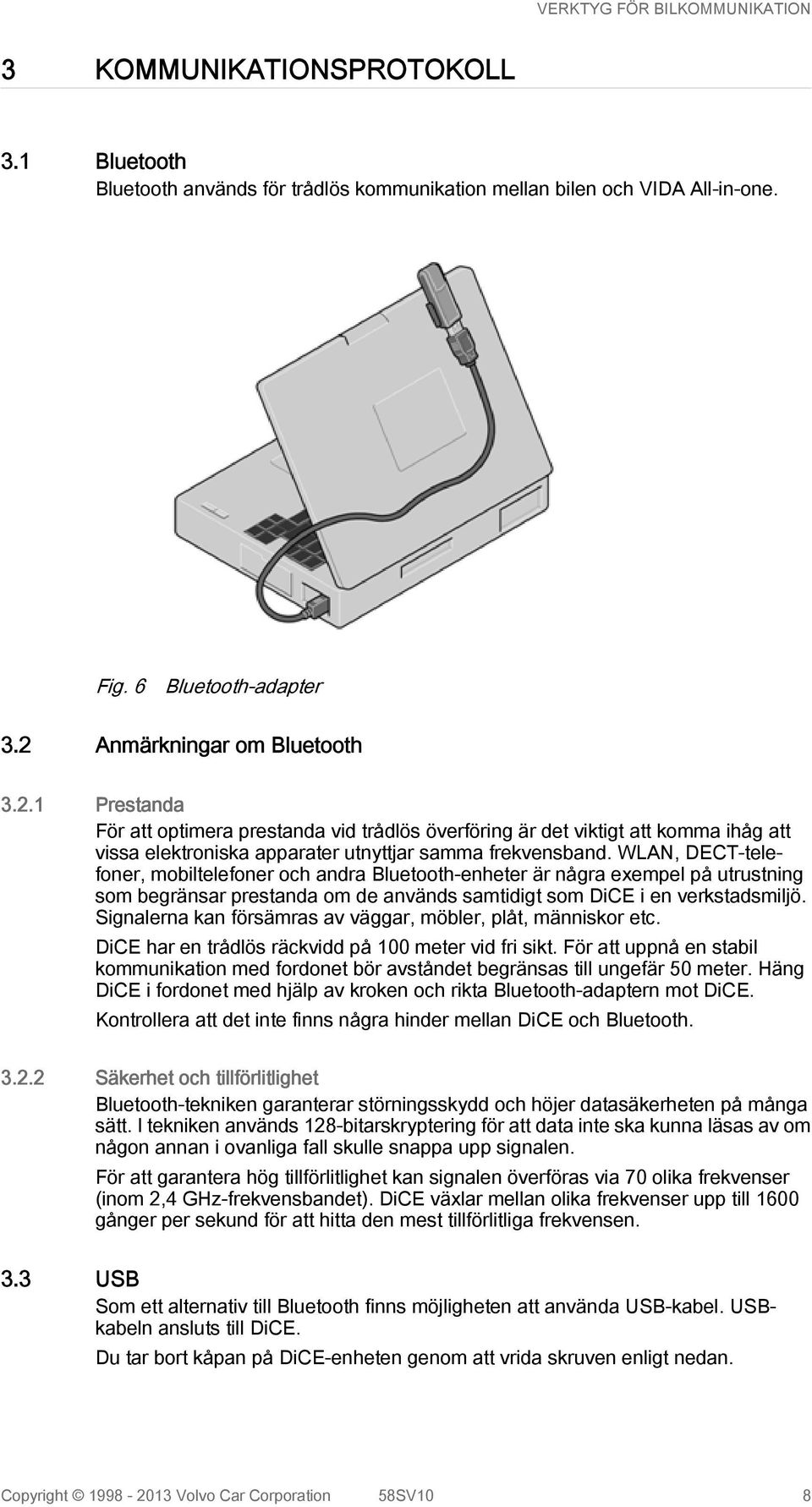 WLAN, DECT-telefoner, mobiltelefoner och andra Bluetooth-enheter är några exempel på utrustning som begränsar prestanda om de används samtidigt som DiCE i en verkstadsmiljö.